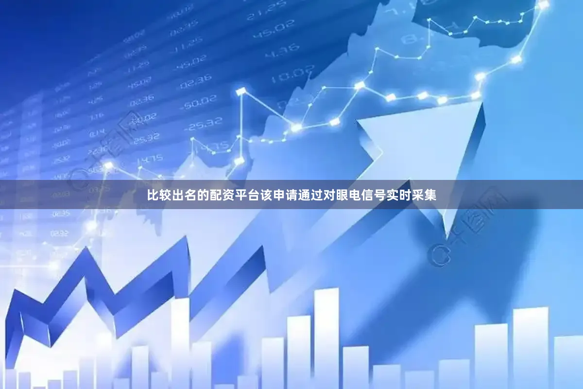 比较出名的配资平台该申请通过对眼电信号实时采集