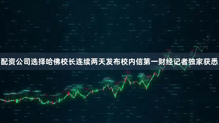 配资公司选择哈佛校长连续两天发布校内信第一财经记者独家获悉