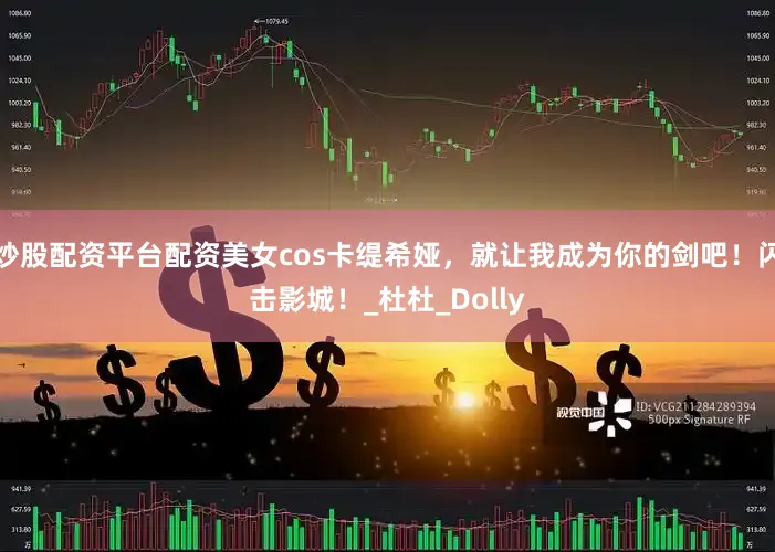 炒股配资平台配资美女cos卡缇希娅，就让我成为你的剑吧！闪击影城！_杜杜_Dolly