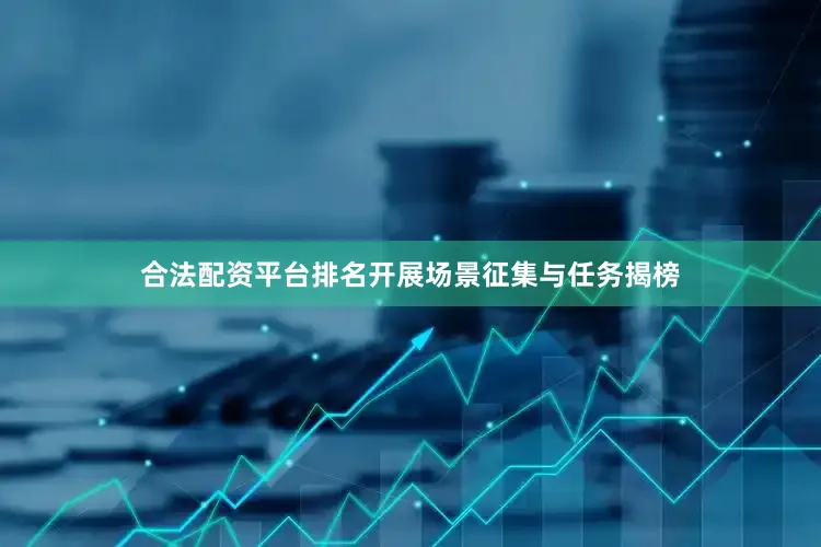合法配资平台排名开展场景征集与任务揭榜