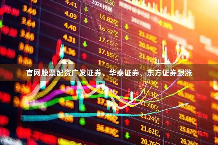 官网股票配资广发证券、华泰证券、东方证券跟涨