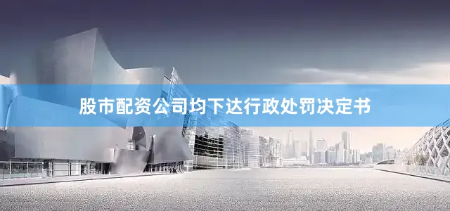 股市配资公司均下达行政处罚决定书