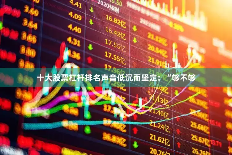 十大股票杠杆排名声音低沉而坚定：“够不够