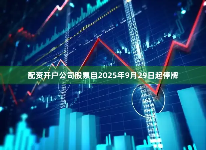 配资开户公司股票自2025年9月29日起停牌