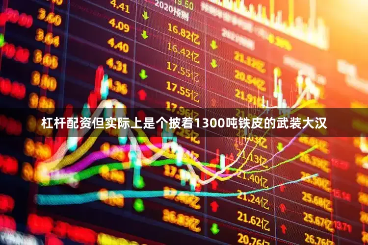 杠杆配资但实际上是个披着1300吨铁皮的武装大汉