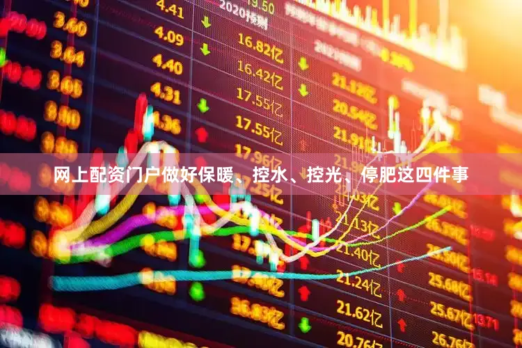 网上配资门户做好保暖、控水、控光、停肥这四件事