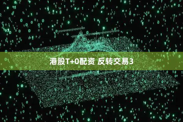港股T+0配资 反转交易3